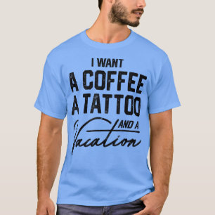 Camiseta Quiero Un Café Un Tatuaje Y Una Vacaciones Gracios