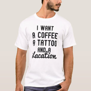 Camiseta Quiero Un Café Un Tatuaje Y Unas Vacaciones Frase