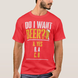 Camiseta ¿Quiero una cerveza bebedor de cerveza bebiendo ce