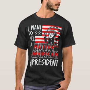 Camiseta Quiero ver a un presidente nativo estadounidense