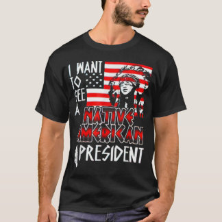 Camiseta Quiero ver a un presidente nativo estadounidense