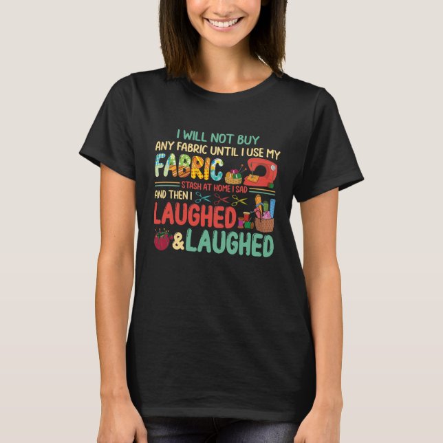 Camiseta Quilting Sewing Sayings Fabric Stash Home Laughed (Anverso)