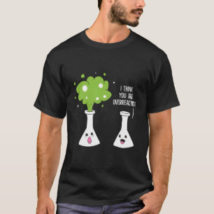Camiseta Químico Creo Que Está Excesivamente Reaccionando Q