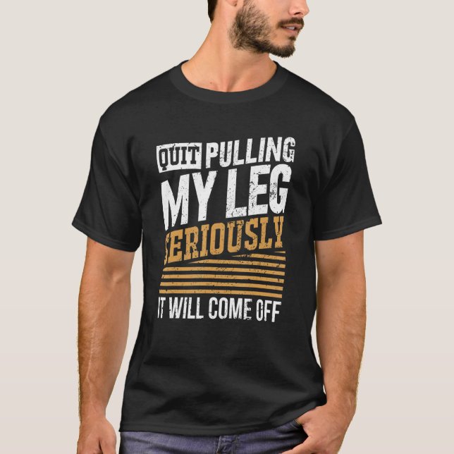 Camiseta Quit Pulling My Leg Seriously It Will Come Off (Anverso)