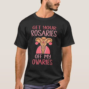 Camiseta Quita tus rosarios de mis ovarios Pro Aborto 1