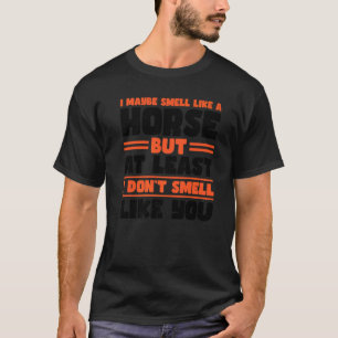 Camiseta Quizás huela como un caballo pero al menos los cab