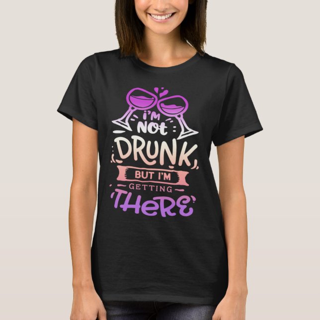 Camiseta Quote Sassy I m not drunk but I getting there (Anverso)