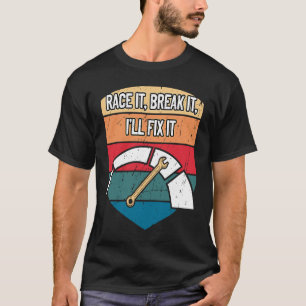 Camiseta Race It Break It Ill Fix It Car Mechanic Auto Car