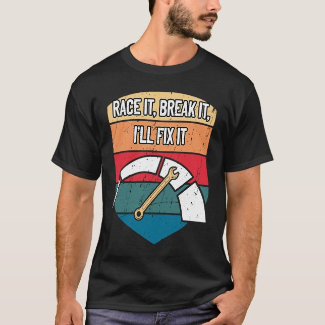 Camiseta Race It Break It Ill Fix It Car Mechanic Auto Car  (Anverso)
