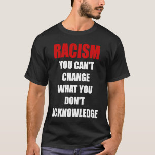 Camiseta Racismo que no se puede cambiar lo que no se recon
