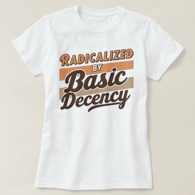 Camiseta Radicalized By Basic Decency Quote (Diseño del anverso)