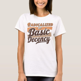 Camiseta Radicalized By Basic Decency Quote
