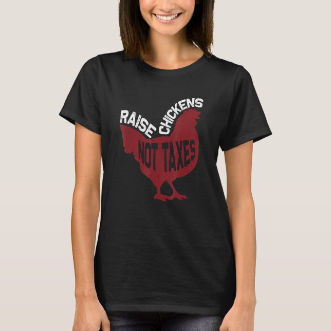 Camiseta Raise Chickens Not Taxes (Anverso)