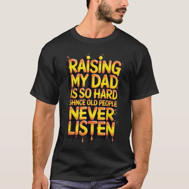 Camiseta Raising My Dad is So Hard Since Old People Never L (Anverso)