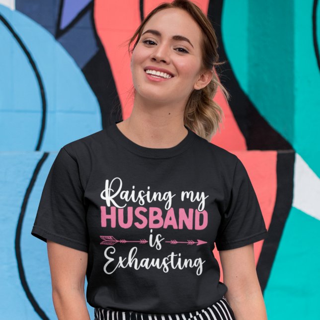Camiseta Raising my Husband is Exhausting Funny Wife (Subido por el creador)