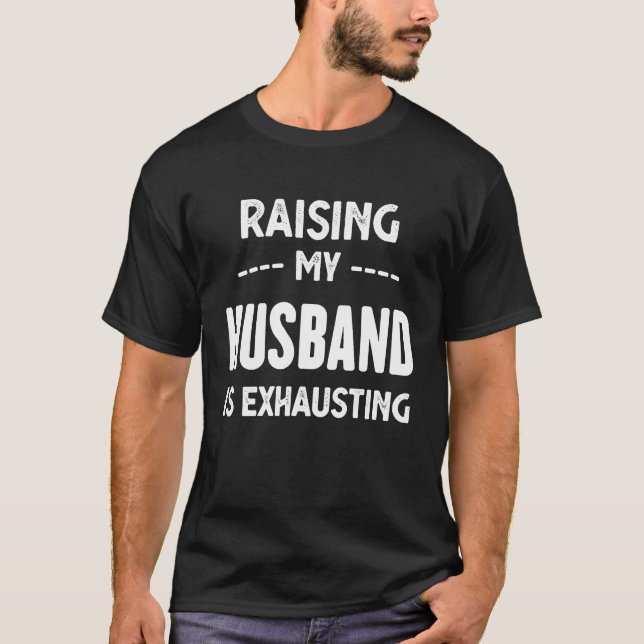 Camiseta Raising My Husband Is Exhausting Wife  Funny Sayin (Anverso)