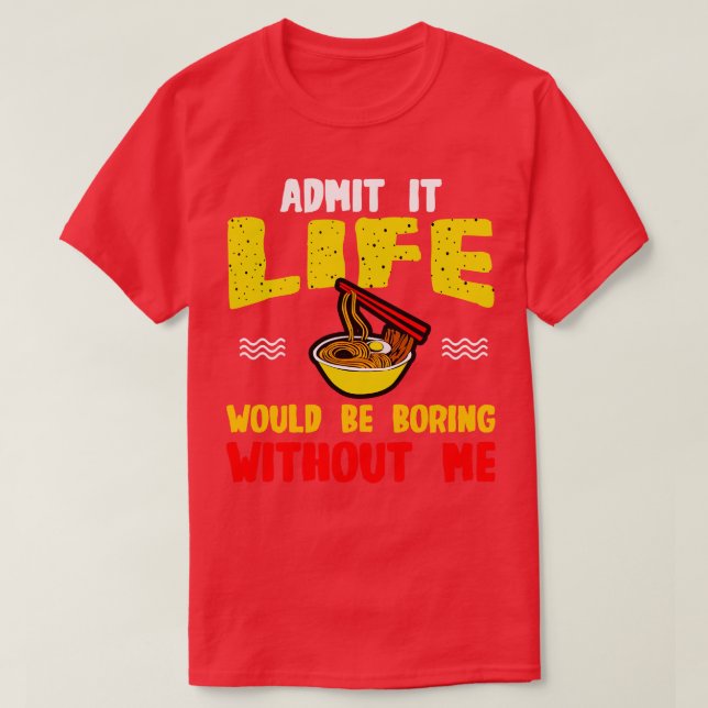 Camiseta Ramen Noodles Admite Que La Vida Sería Aburrida Co (Diseño del anverso)
