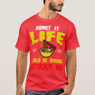 Camiseta Ramen Noodles Admite Que La Vida Sería Aburrida Co