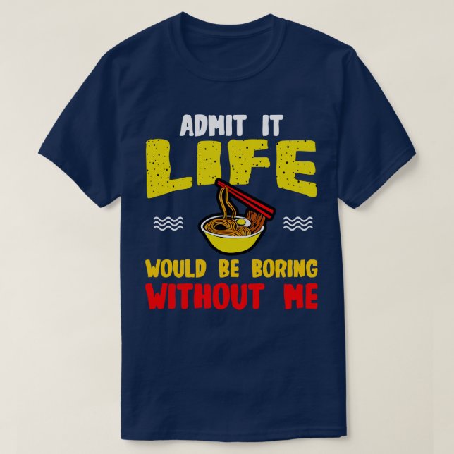 Camiseta Ramen Noodles Admite Que La Vida Sería Aburrida Co (Diseño del anverso)