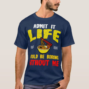 Camiseta Ramen Noodles Admite Que La Vida Sería Aburrida Co