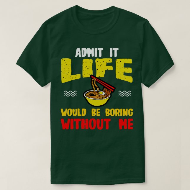 Camiseta Ramen Noodles Admite Que La Vida Sería Aburrida Co (Diseño del anverso)