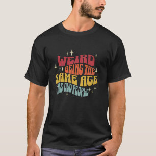 Camiseta Raro Siendo La Misma Edad Que Los Ancianos Papá Es