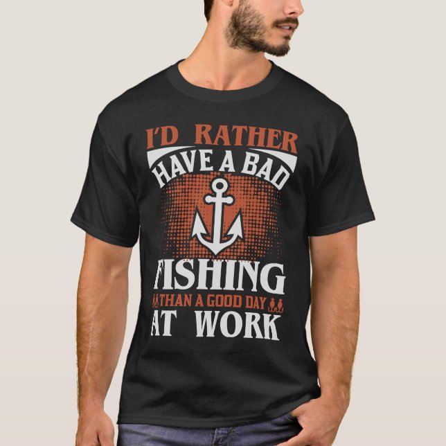 Camiseta Rather Have A Bad Fishing Then Good Day At Work (Anverso)