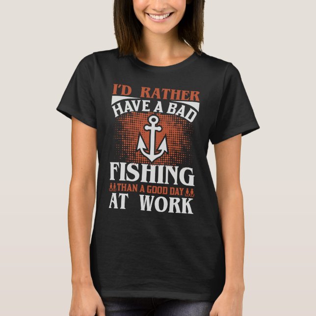 Camiseta Rather Have A Bad Fishing Then Good Day At Work (Anverso)