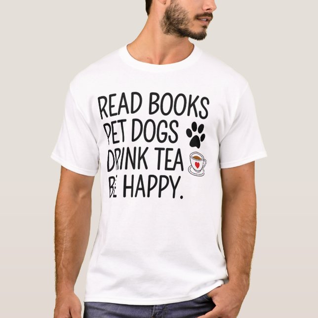 Camiseta Read Books Pet Dogs Drink Tea Be Happy (Anverso)