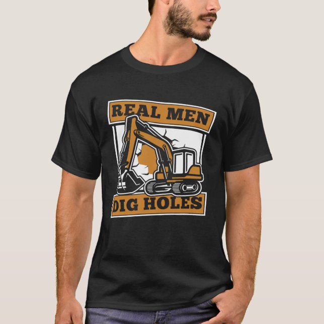 Camiseta Real Men Dig Holes Loader Backhoe Driver Excavator (Anverso)