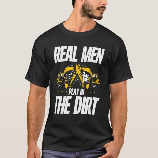 Camiseta Real Men Play In The Dirt Digger Driver Excavator  (Anverso)