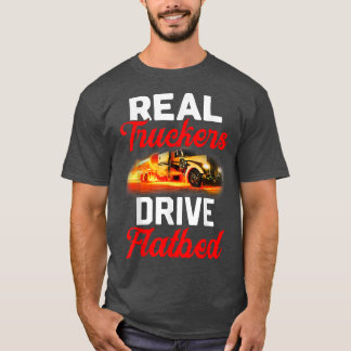 Camiseta Real Truckers Drive Flatbed Funny Truck Drivers 