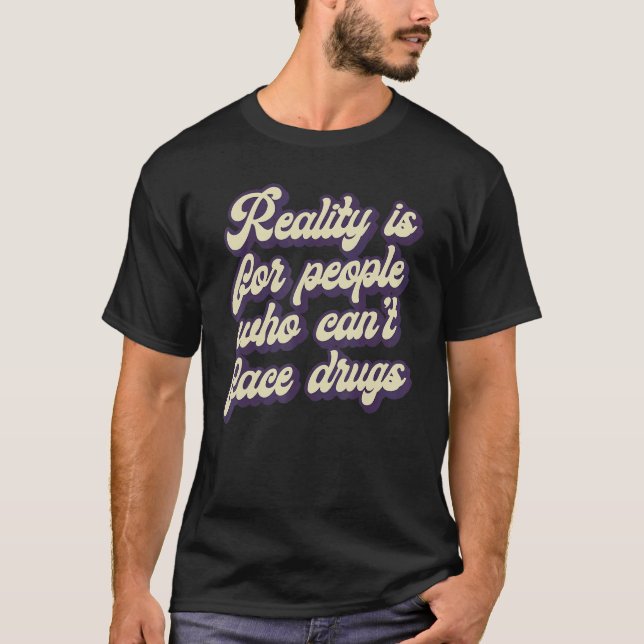Camiseta Reality Is for People Who Can't Face Drugs Quote (Anverso)