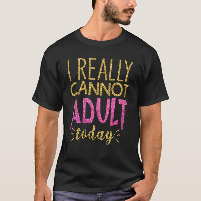 Camiseta Realmente No Puedo Adultar Hoy Divertido Sarcasmo (Anverso)