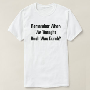 Camiseta ¿Recuerdan Cuando Pensamos Que El Presidente Bush 