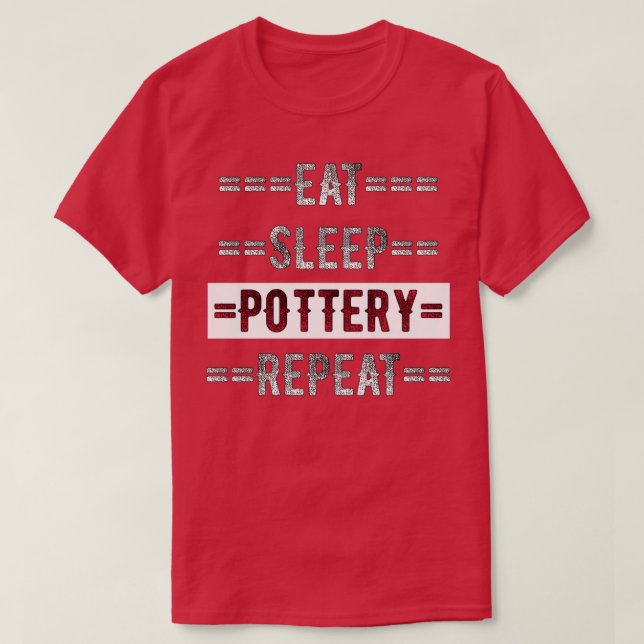Camiseta Regalo de alfarería Comer Sleep Repetir para Potte (Diseño del anverso)