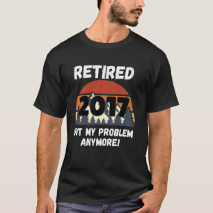 Camiseta Regalo de jubilación, retiro 2017 No es mi problem