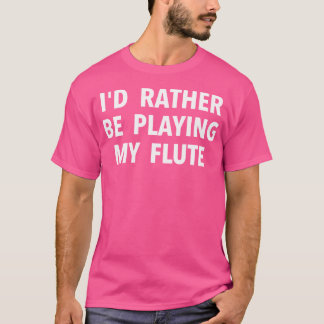 Camiseta Regalo Del Jugador De Flauta - Preferiría Estar Ju