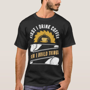 Camiseta regalos de carpintero, primero tomo café y luego c