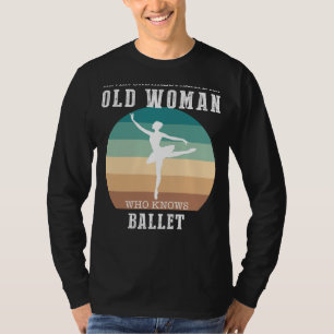 Camiseta Reina de ballet: Nunca subestimes a una anciana Te