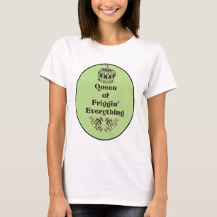 Camiseta Reina divertida de todo friggin