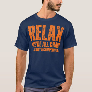 Camiseta relajarnos todos estamos locos, no es una competen