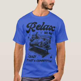 Camiseta Relájate, todos estamos locos, no es una competenc
