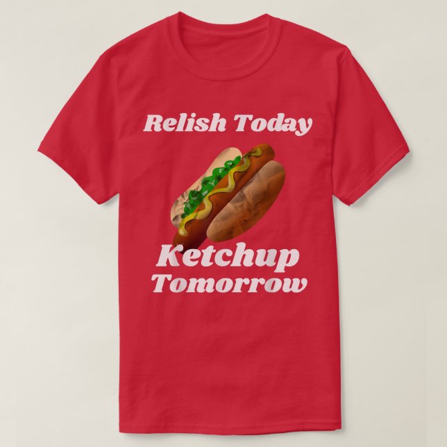 Camiseta Relish Today Ketchup Tomorrow Hot Dog Backyard BBQ (Diseño del anverso)