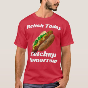 Camiseta Relish Today Ketchup Tomorrow Hot Dog Backyard BBQ