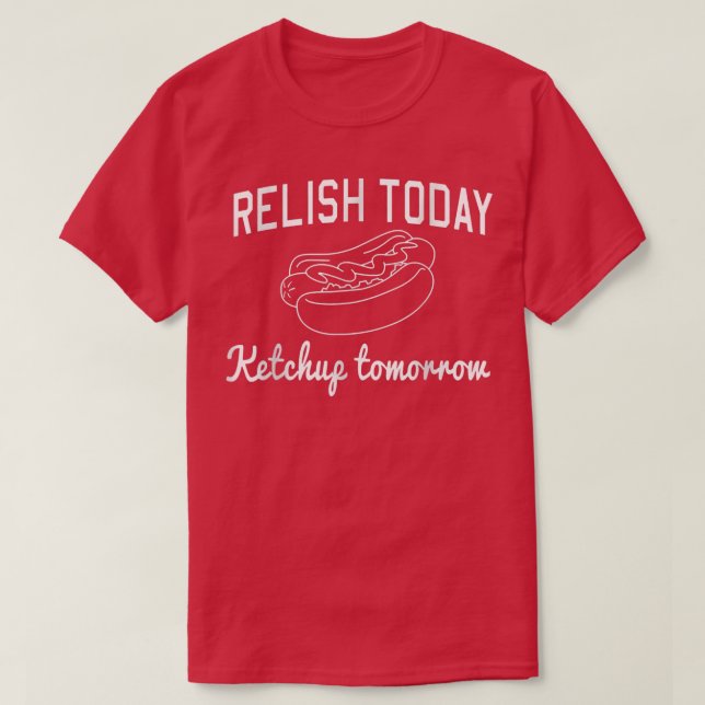 Camiseta Relish Today Ketchup Tomorrow T-Shirt Copy (Diseño del anverso)