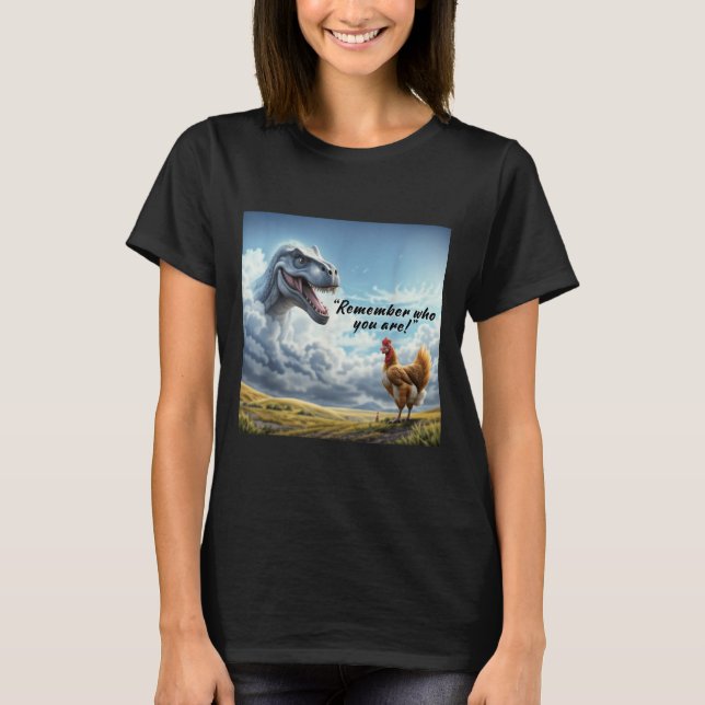 Camiseta Remember Who You Are Dinosaur Chicken  (Anverso)