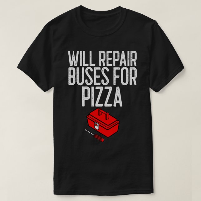 Camiseta Reparará Autobuses Para Regalos Mecánicos De Pizza (Diseño del anverso)