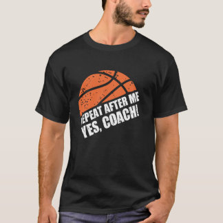Camiseta Repeat After Me Yes Coach Funny Basketball Coach