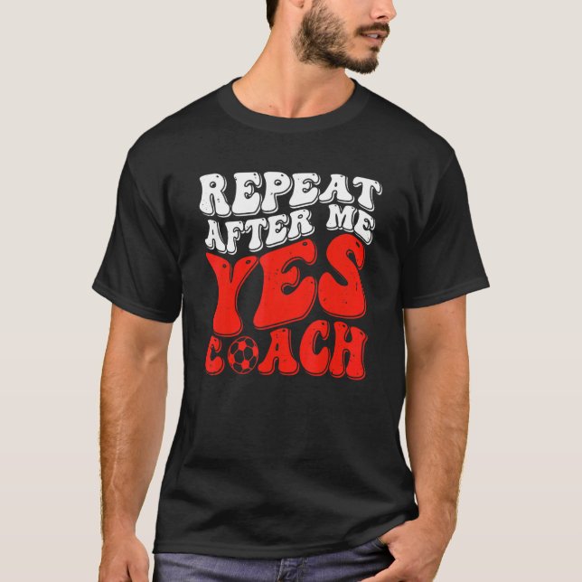 Camiseta Repeat After Me Yes Coach   Soccer Coaching (Anverso)